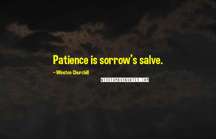 Winston Churchill Quotes: Patience is sorrow's salve.