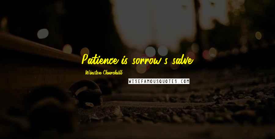 Winston Churchill Quotes: Patience is sorrow's salve.