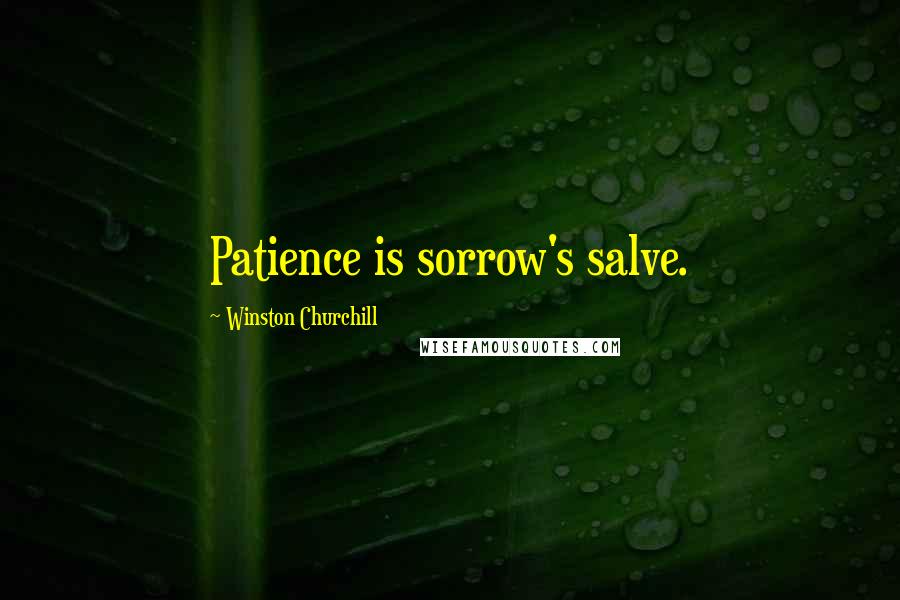 Winston Churchill Quotes: Patience is sorrow's salve.