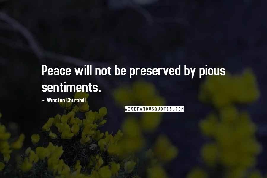 Winston Churchill Quotes: Peace will not be preserved by pious sentiments.