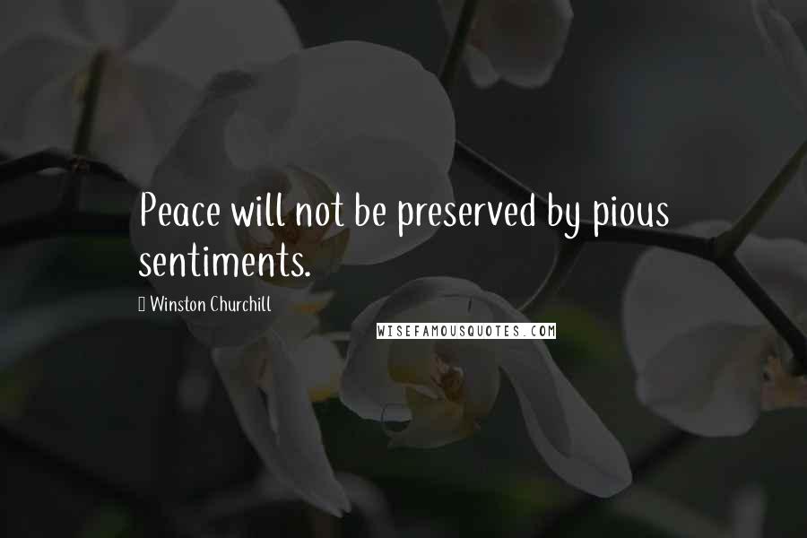 Winston Churchill Quotes: Peace will not be preserved by pious sentiments.