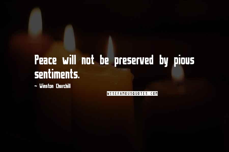 Winston Churchill Quotes: Peace will not be preserved by pious sentiments.