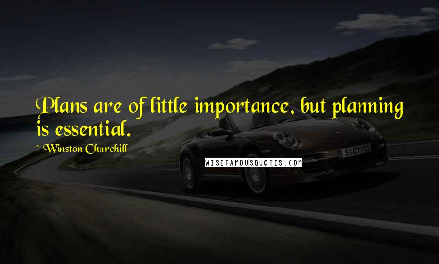 Winston Churchill Quotes: Plans are of little importance, but planning is essential.