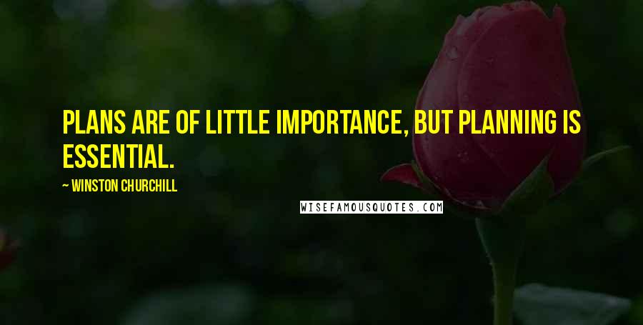 Winston Churchill Quotes: Plans are of little importance, but planning is essential.