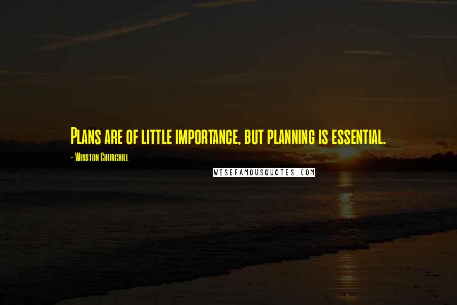 Winston Churchill Quotes: Plans are of little importance, but planning is essential.