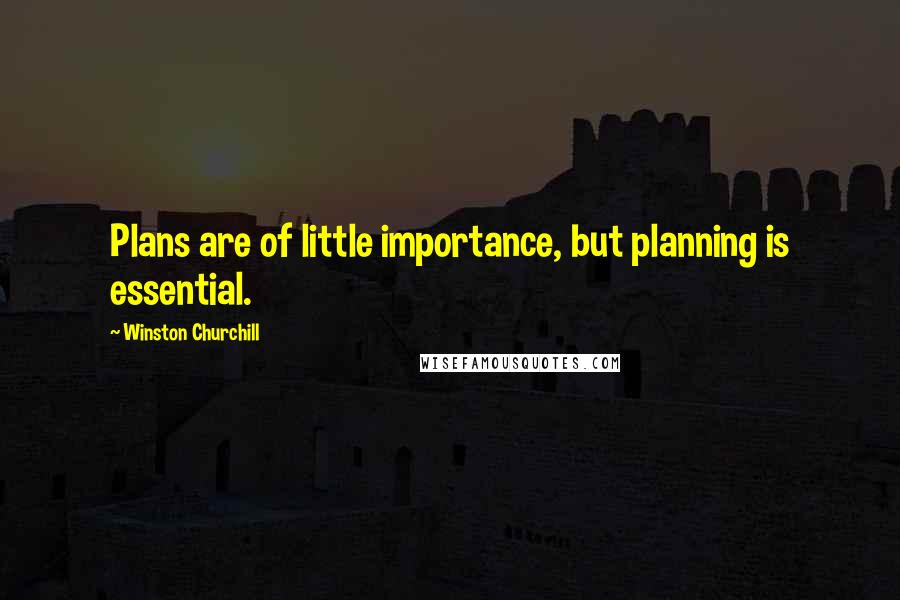 Winston Churchill Quotes: Plans are of little importance, but planning is essential.