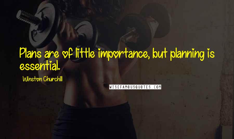 Winston Churchill Quotes: Plans are of little importance, but planning is essential.