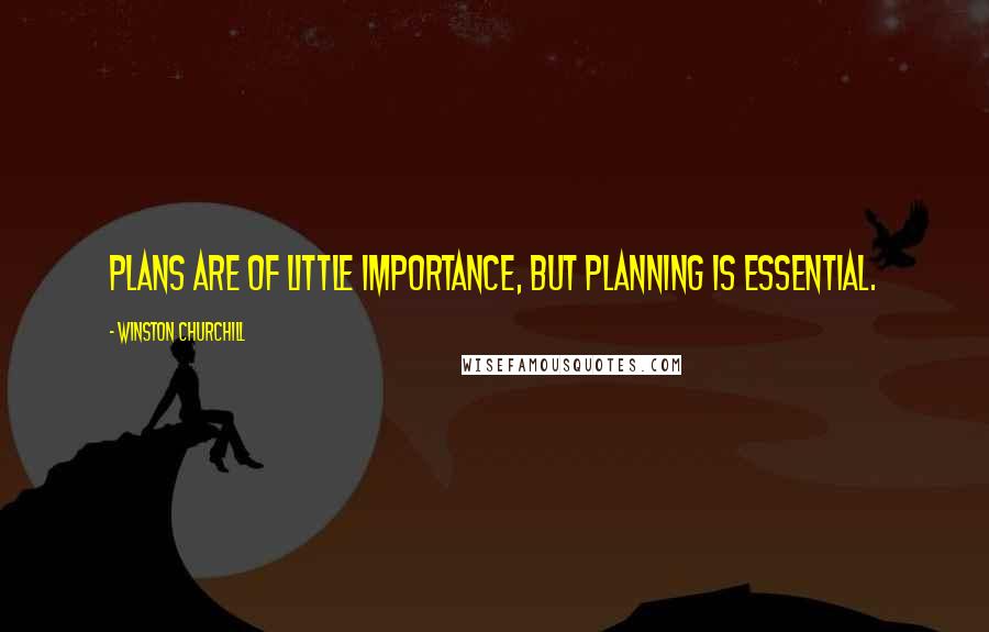 Winston Churchill Quotes: Plans are of little importance, but planning is essential.