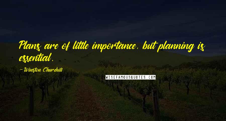 Winston Churchill Quotes: Plans are of little importance, but planning is essential.