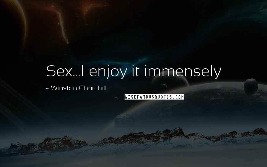 Winston Churchill Quotes: Sex...I enjoy it immensely