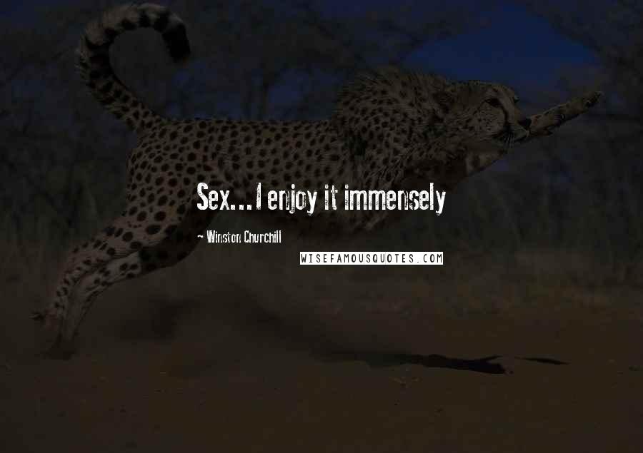 Winston Churchill Quotes: Sex...I enjoy it immensely