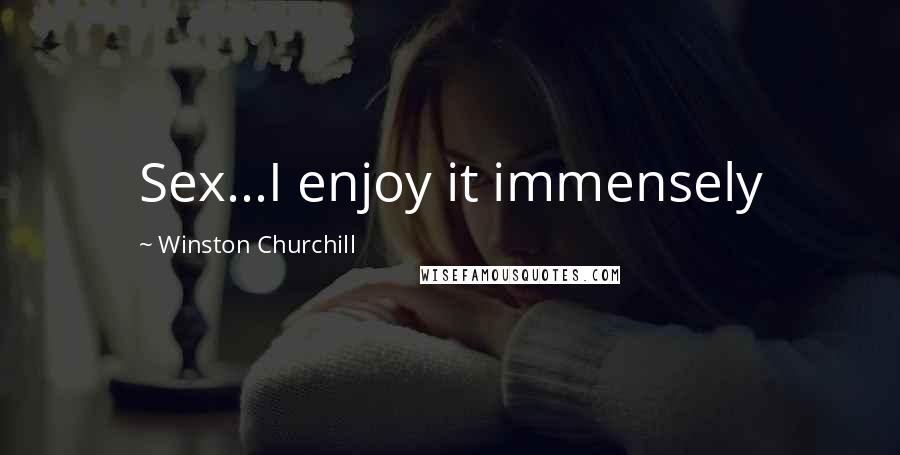 Winston Churchill Quotes: Sex...I enjoy it immensely
