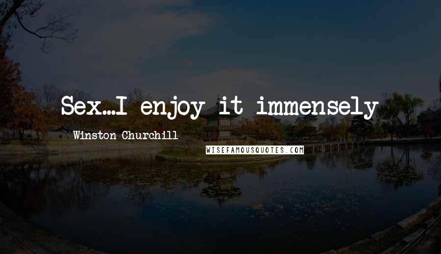 Winston Churchill Quotes: Sex...I enjoy it immensely