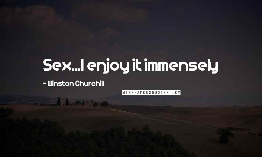 Winston Churchill Quotes: Sex...I enjoy it immensely