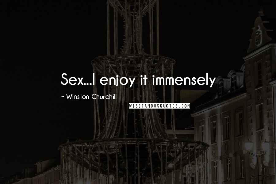 Winston Churchill Quotes: Sex...I enjoy it immensely