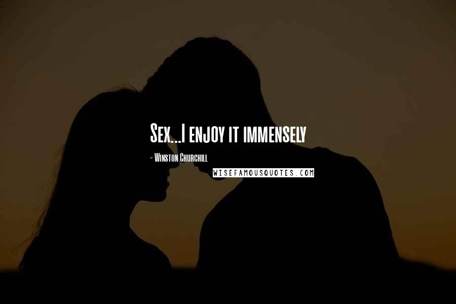 Winston Churchill Quotes: Sex...I enjoy it immensely