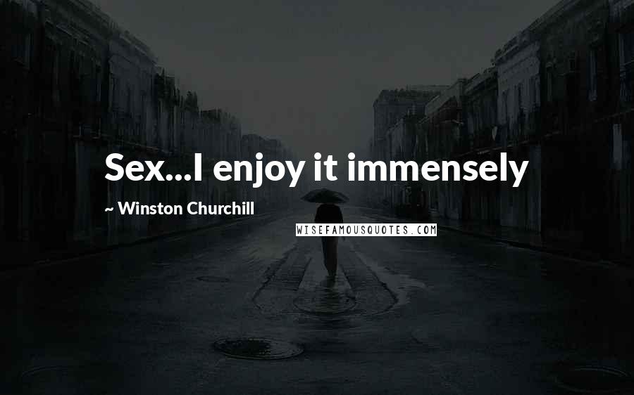 Winston Churchill Quotes: Sex...I enjoy it immensely
