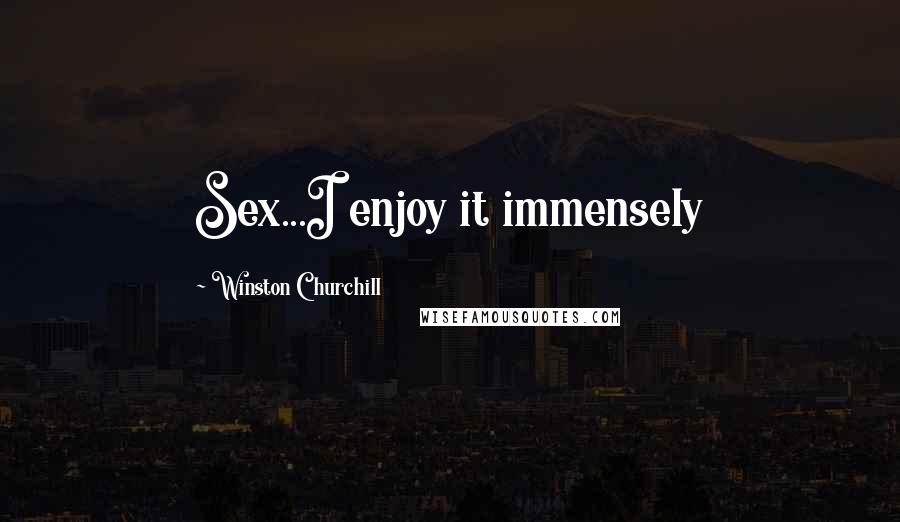 Winston Churchill Quotes: Sex...I enjoy it immensely