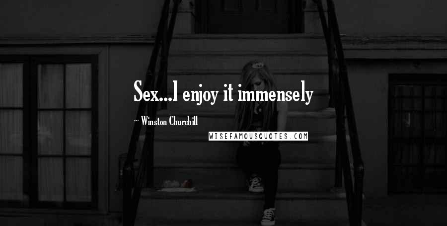 Winston Churchill Quotes: Sex...I enjoy it immensely