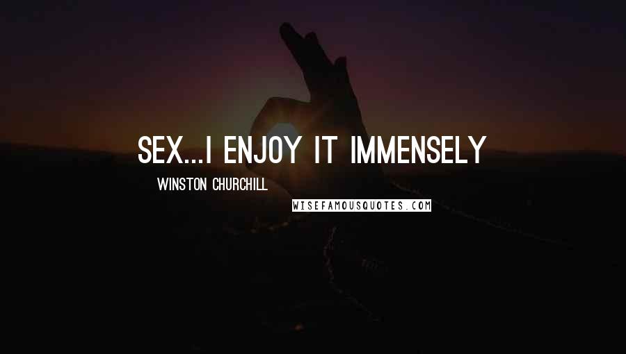 Winston Churchill Quotes: Sex...I enjoy it immensely