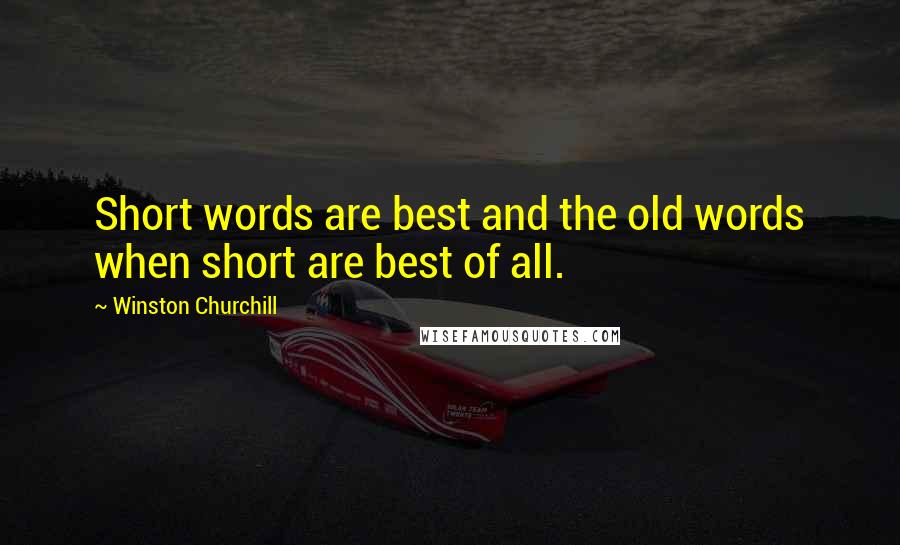 Winston Churchill Quotes: Short words are best and the old words when short are best of all.