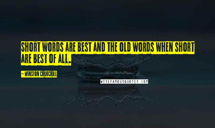 Winston Churchill Quotes: Short words are best and the old words when short are best of all.