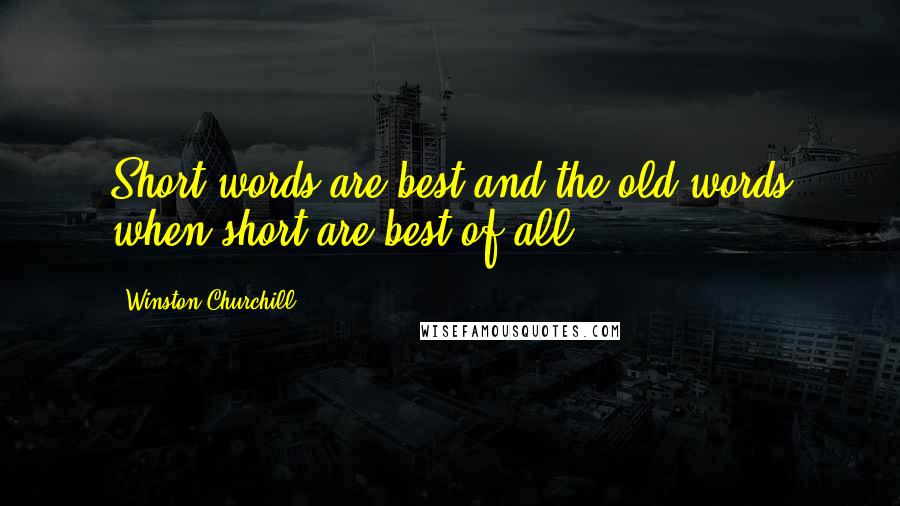 Winston Churchill Quotes: Short words are best and the old words when short are best of all.