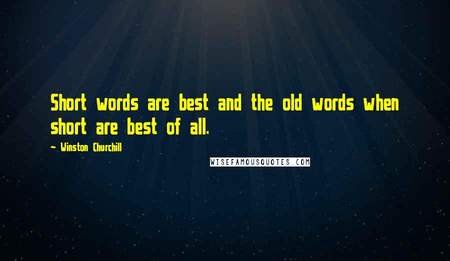 Winston Churchill Quotes: Short words are best and the old words when short are best of all.