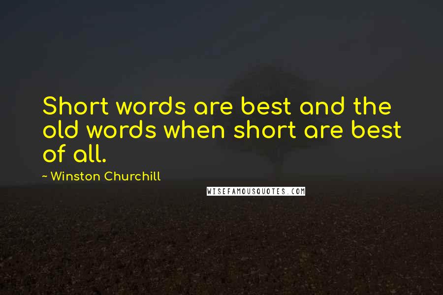Winston Churchill Quotes: Short words are best and the old words when short are best of all.