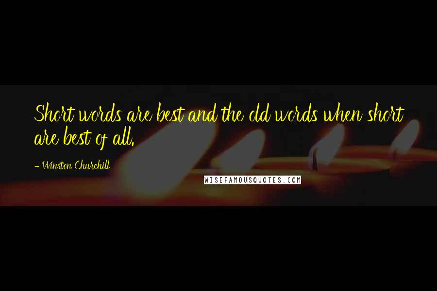 Winston Churchill Quotes: Short words are best and the old words when short are best of all.