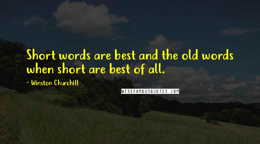 Winston Churchill Quotes: Short words are best and the old words when short are best of all.