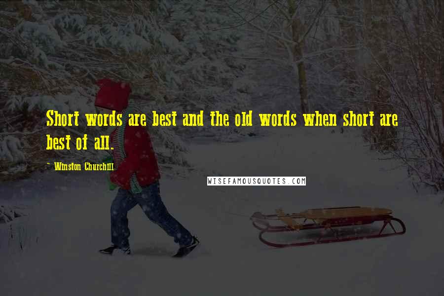 Winston Churchill Quotes: Short words are best and the old words when short are best of all.