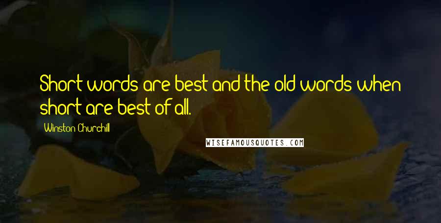 Winston Churchill Quotes: Short words are best and the old words when short are best of all.