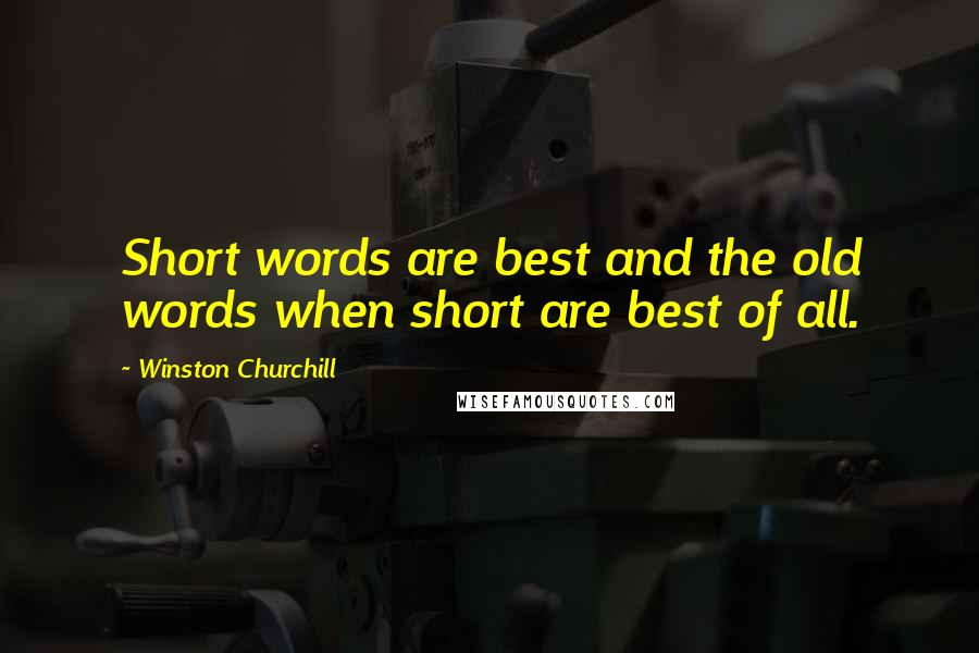 Winston Churchill Quotes: Short words are best and the old words when short are best of all.