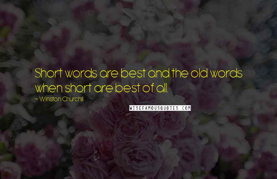 Winston Churchill Quotes: Short words are best and the old words when short are best of all.