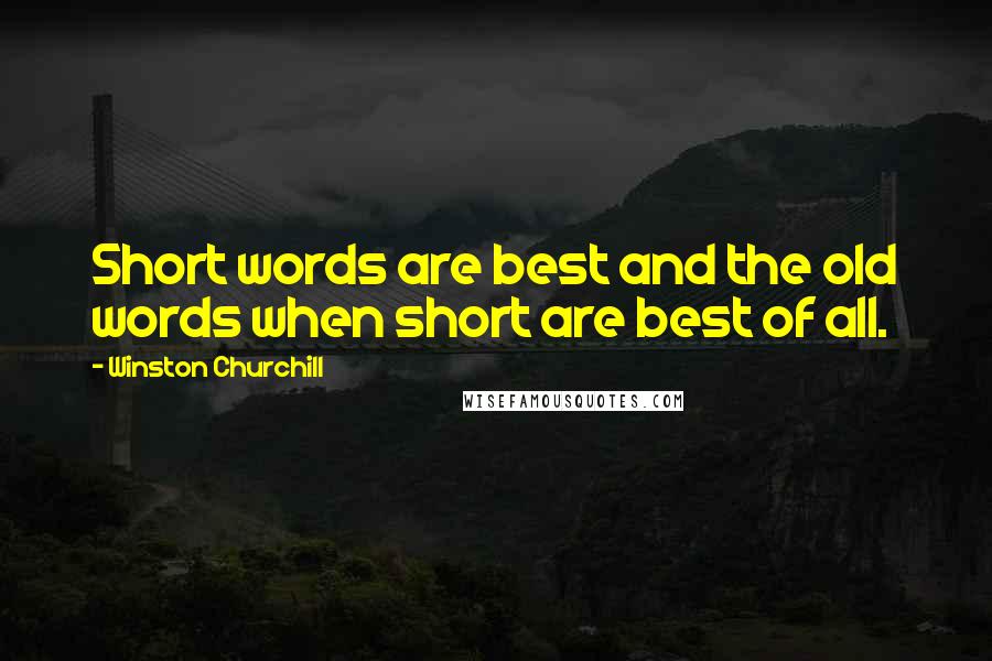 Winston Churchill Quotes: Short words are best and the old words when short are best of all.