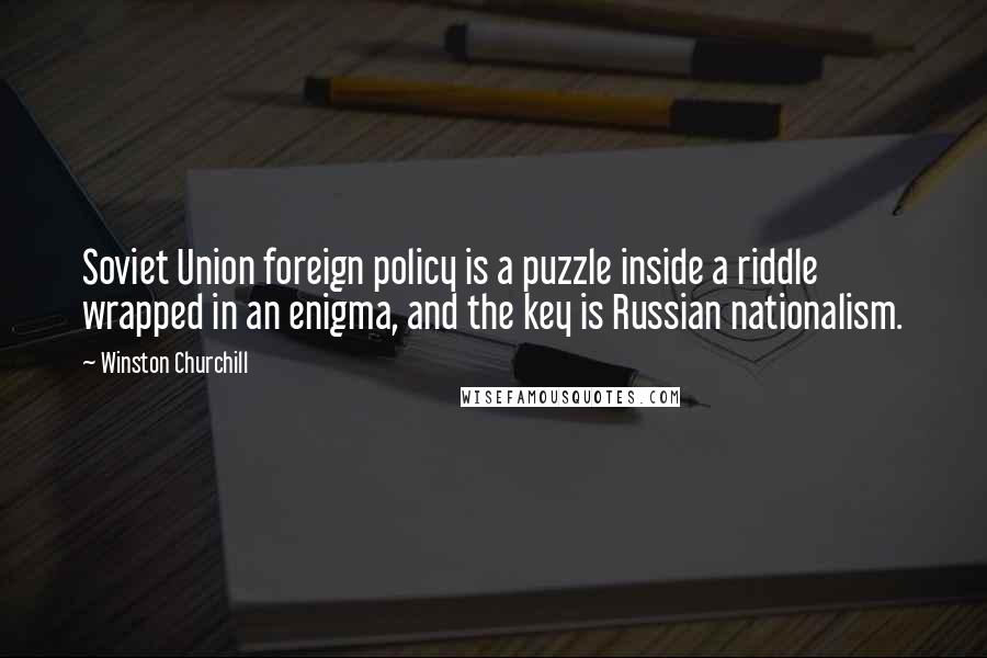 Winston Churchill Quotes: Soviet Union foreign policy is a puzzle inside a riddle wrapped in an enigma, and the key is Russian nationalism.