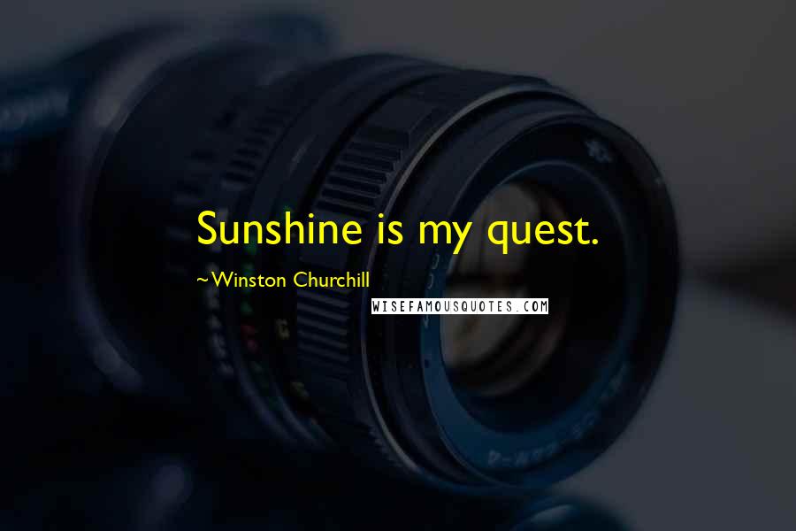 Winston Churchill Quotes: Sunshine is my quest.