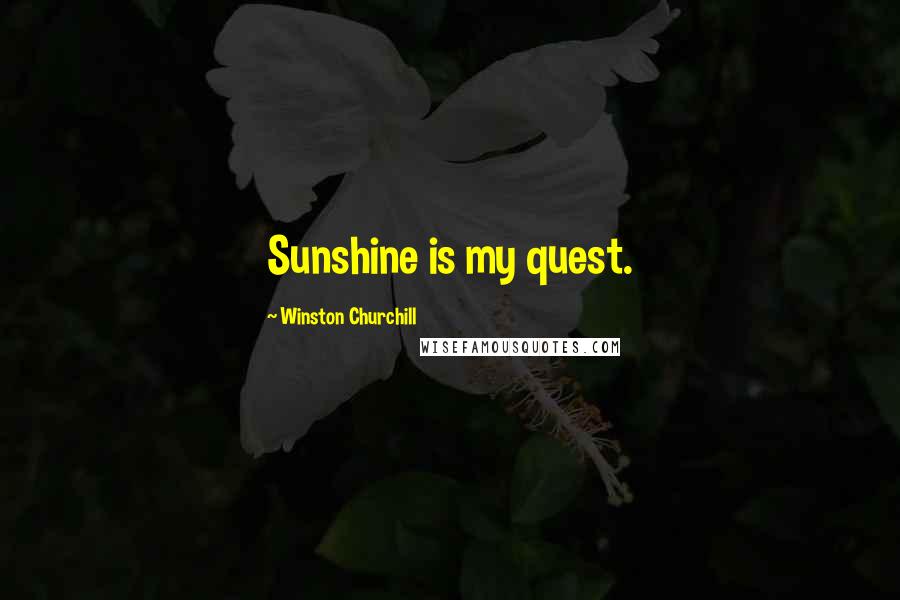 Winston Churchill Quotes: Sunshine is my quest.
