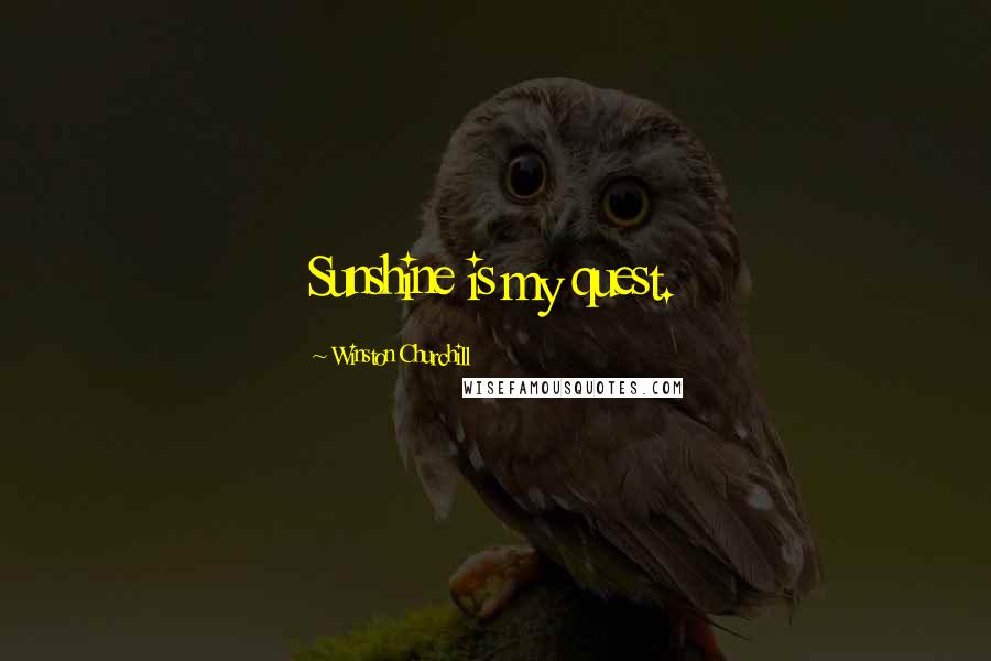 Winston Churchill Quotes: Sunshine is my quest.