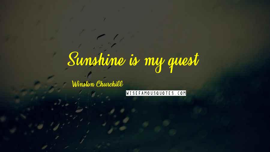 Winston Churchill Quotes: Sunshine is my quest.
