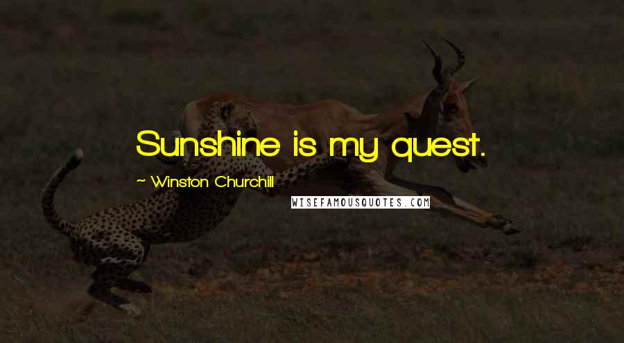 Winston Churchill Quotes: Sunshine is my quest.