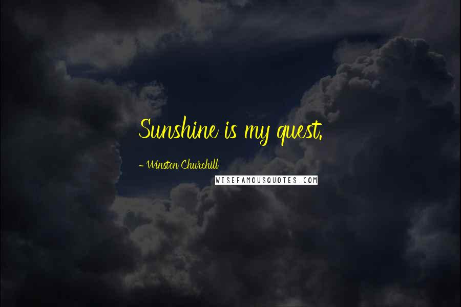 Winston Churchill Quotes: Sunshine is my quest.