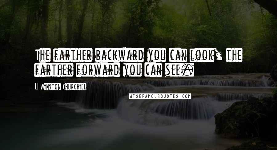 Winston Churchill Quotes: The farther backward you can look, the farther forward you can see.