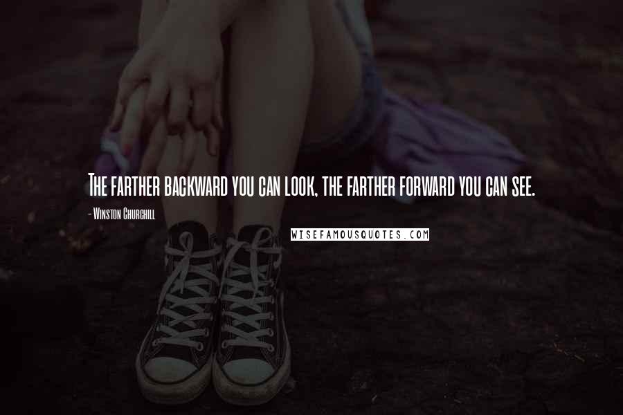 Winston Churchill Quotes: The farther backward you can look, the farther forward you can see.