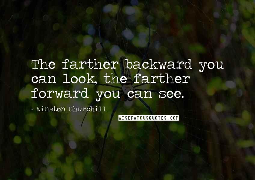 Winston Churchill Quotes: The farther backward you can look, the farther forward you can see.