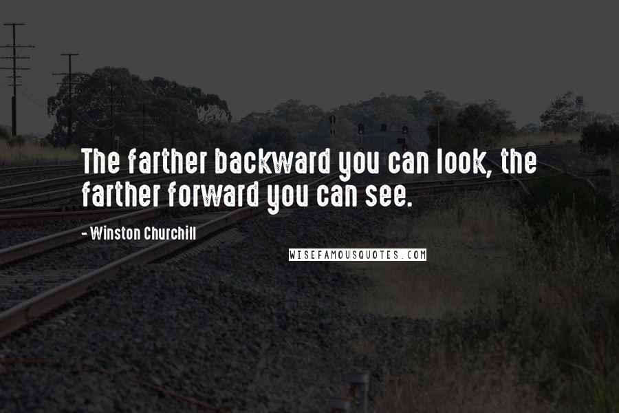 Winston Churchill Quotes: The farther backward you can look, the farther forward you can see.