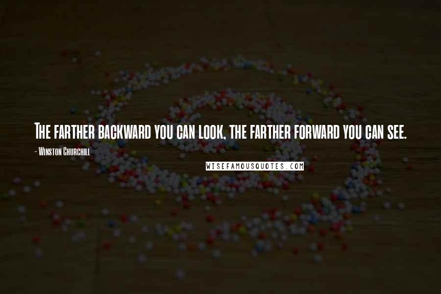 Winston Churchill Quotes: The farther backward you can look, the farther forward you can see.