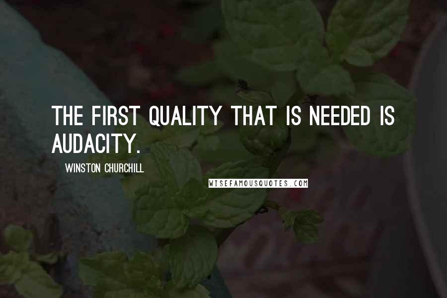 Winston Churchill Quotes: The first quality that is needed is audacity.