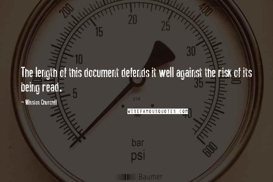 Winston Churchill Quotes: The length of this document defends it well against the risk of its being read.